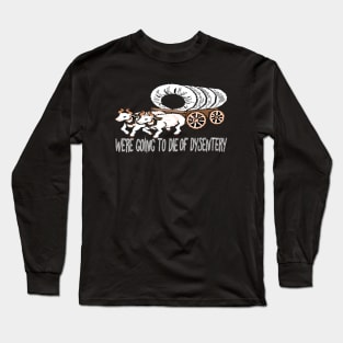 get in loser we're going to die of dysentery Long Sleeve T-Shirt